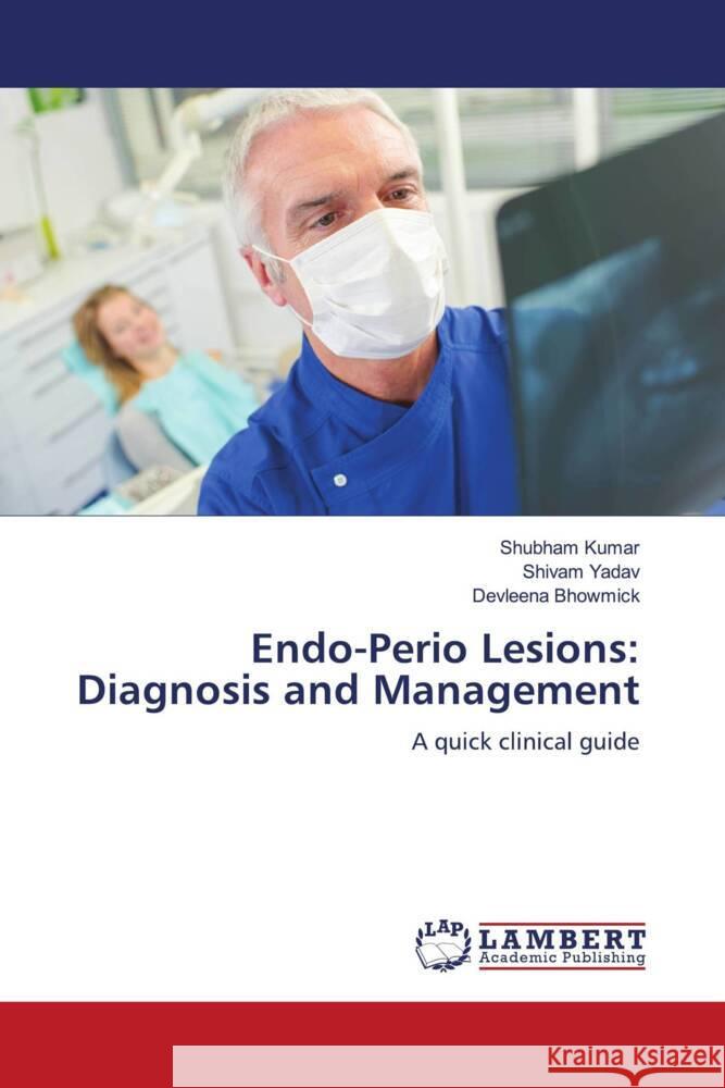 Endo-Perio Lesions: Diagnosis and Management Kumar, Shubham, Yadav, Shivam, Bhowmick, Devleena 9786204743141