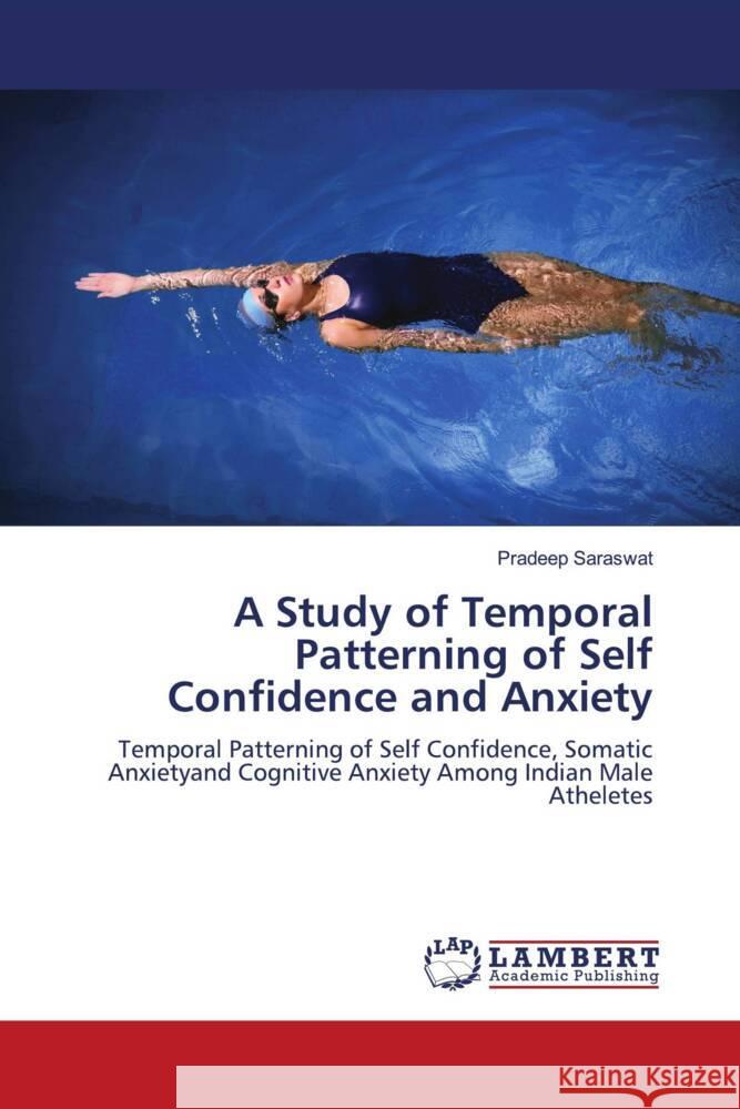 A Study of Temporal Patterning of Self Confidence and Anxiety Saraswat, Pradeep 9786204743363