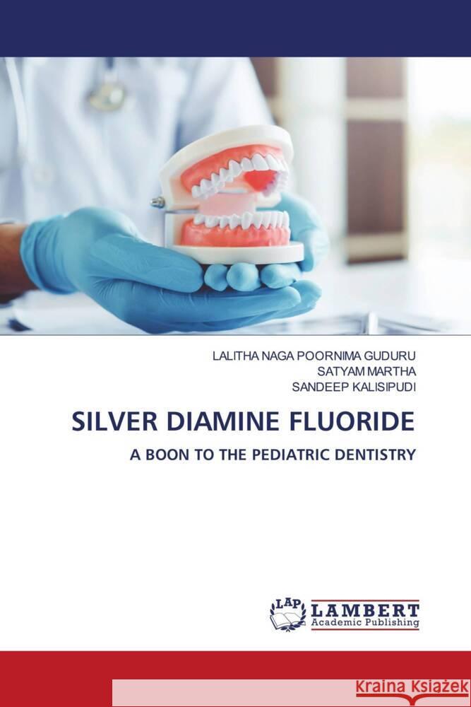 SILVER DIAMINE FLUORIDE Guduru, Lalitha Naga Poornima, MARTHA, SATYAM, Kalisipudi, Sandeep 9786204743523 LAP Lambert Academic Publishing