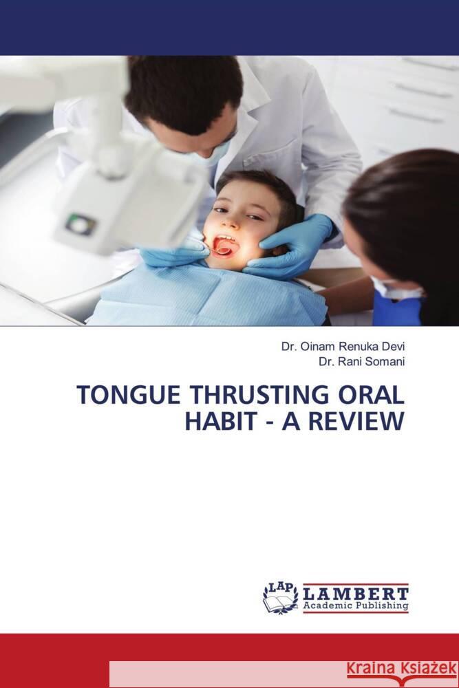 TONGUE THRUSTING ORAL HABIT - A REVIEW Devi, Dr. Oinam Renuka, Somani, Dr. Rani 9786204743547 LAP Lambert Academic Publishing