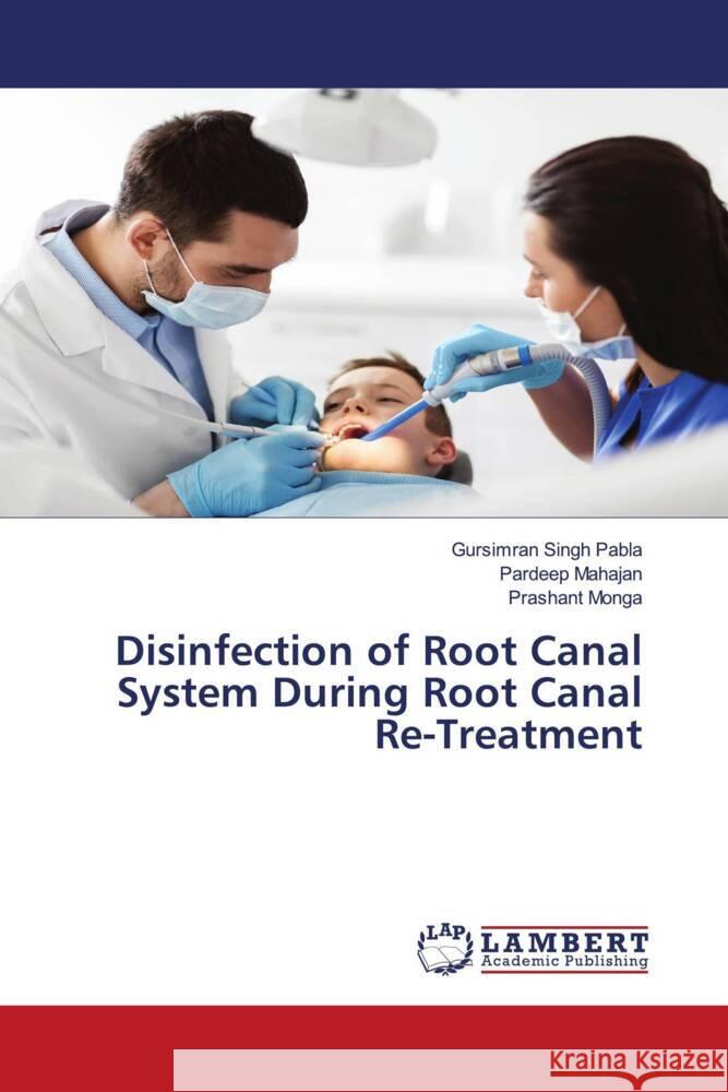 Disinfection of Root Canal System During Root Canal Re-Treatment Pabla, Gursimran Singh, Mahajan, Pardeep, Monga, Prashant 9786204743608