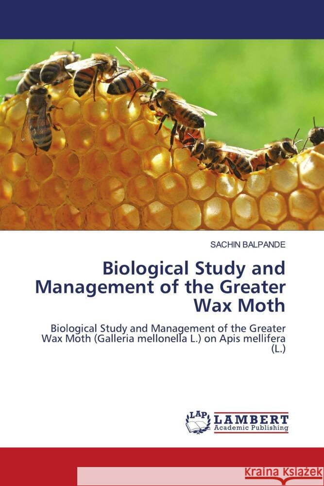 Biological Study and Management of the Greater Wax Moth BALPANDE, SACHIN 9786204743905