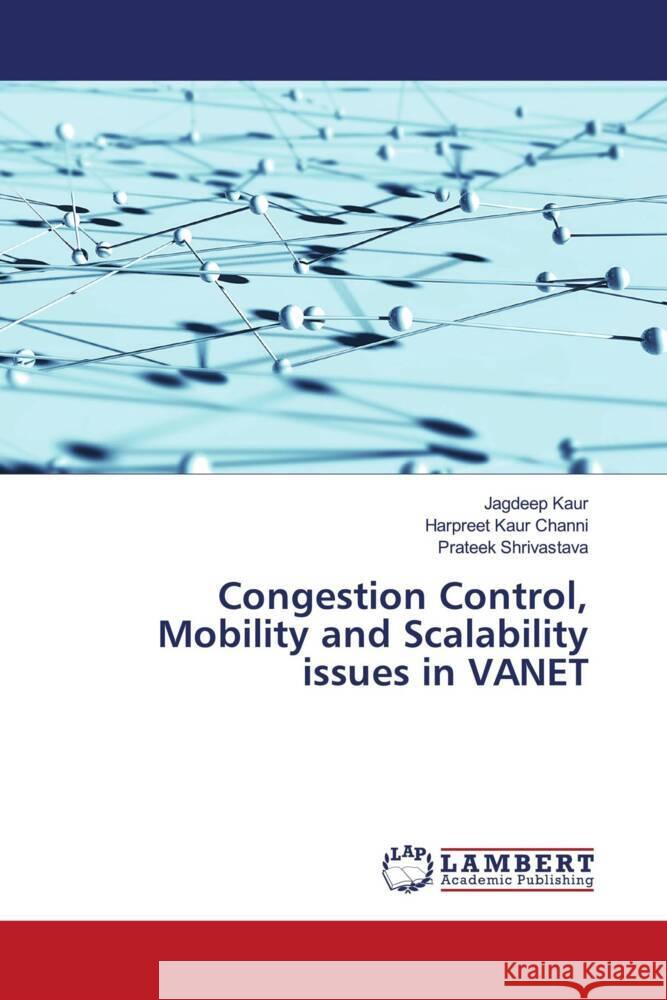 Congestion Control, Mobility and Scalability issues in VANET Kaur, Jagdeep, Channi, Harpreet Kaur, Shrivastava, Prateek 9786204743981 LAP Lambert Academic Publishing