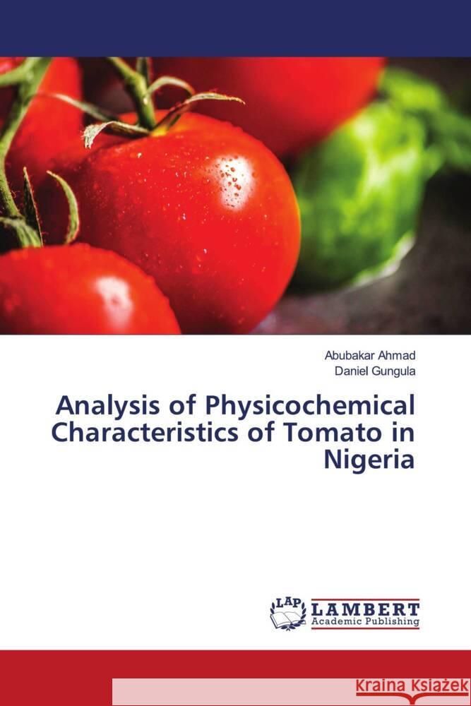 Analysis of Physicochemical Characteristics of Tomato in Nigeria Ahmad, Abubakar, Gungula, Daniel 9786204744001 LAP Lambert Academic Publishing