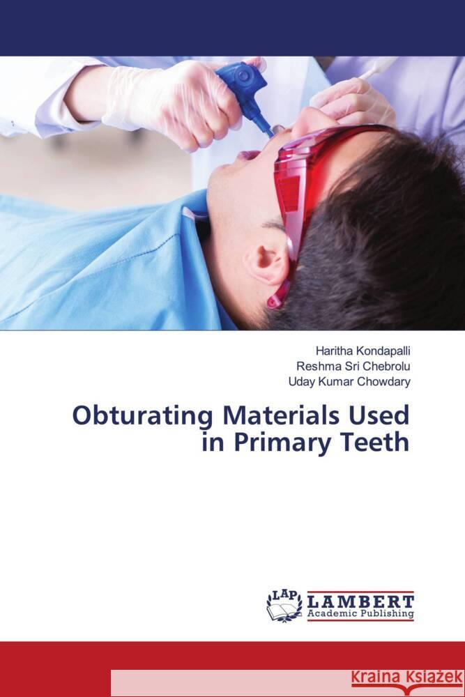 Obturating Materials Used in Primary Teeth Kondapalli, Haritha, Chebrolu, Reshma Sri, Chowdary, Uday Kumar 9786204744162