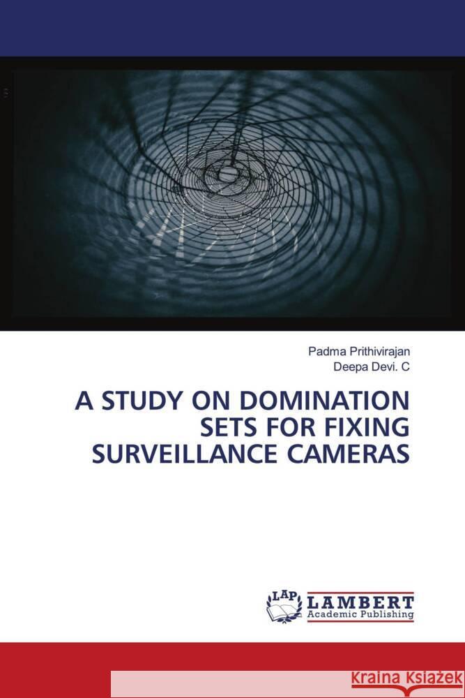 A STUDY ON DOMINATION SETS FOR FIXING SURVEILLANCE CAMERAS Prithivirajan, Padma, Devi. C, Deepa 9786204744209