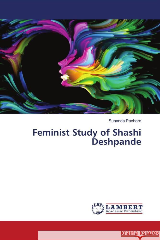 Feminist Study of Shashi Deshpande Pachore, Sunanda 9786204744308 LAP Lambert Academic Publishing