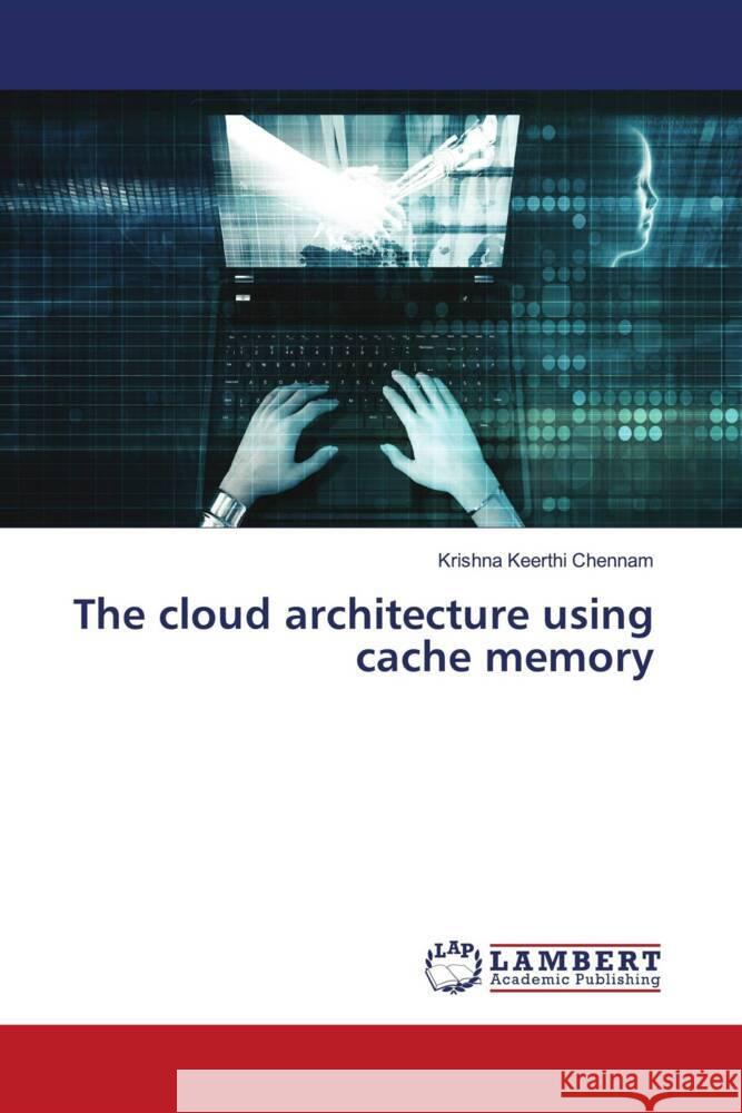 The cloud architecture using cache memory Chennam, Krishna Keerthi 9786204744605 LAP Lambert Academic Publishing