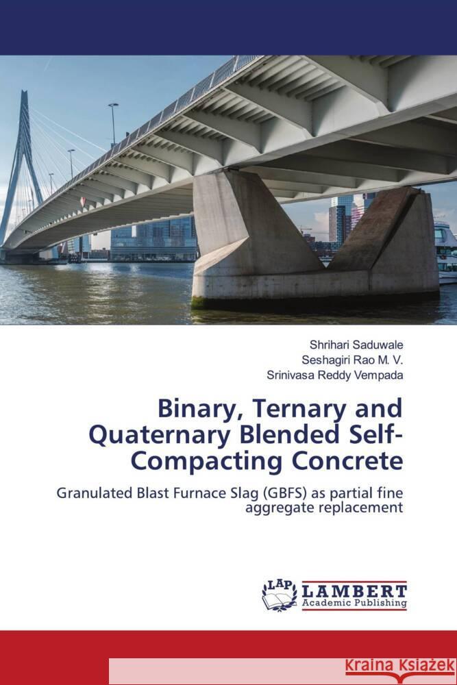 Binary, Ternary and Quaternary Blended Self-Compacting Concrete Saduwale, Shrihari, M. V., Seshagiri Rao, Vempada, Srinivasa Reddy 9786204744711