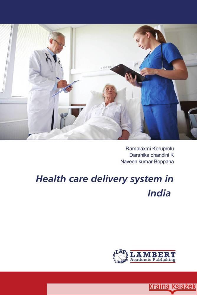 Health care delivery system in India Koruprolu, Ramalaxmi, K, Darshika chandini, Boppana, Naveen kumar 9786204744759