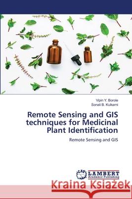 Remote Sensing and GIS techniques for Medicinal Plant Identification Vipin Y Borole, Sonali B Kulkarni 9786204744780