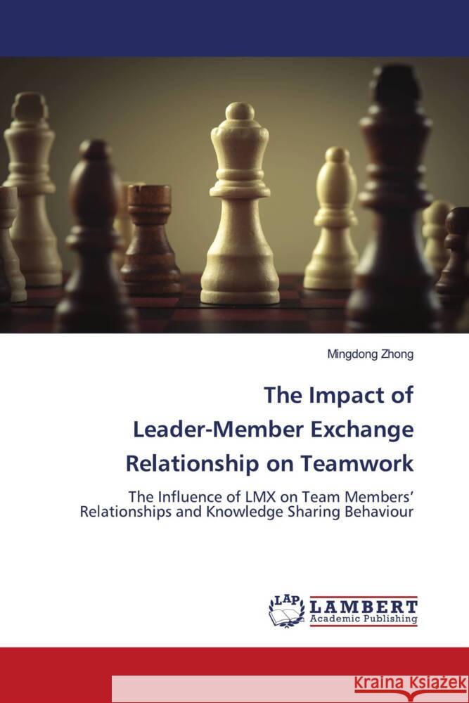 The Impact of Leader-Member Exchange Relationship on Teamwork Zhong, Mingdong 9786204744896 LAP Lambert Academic Publishing