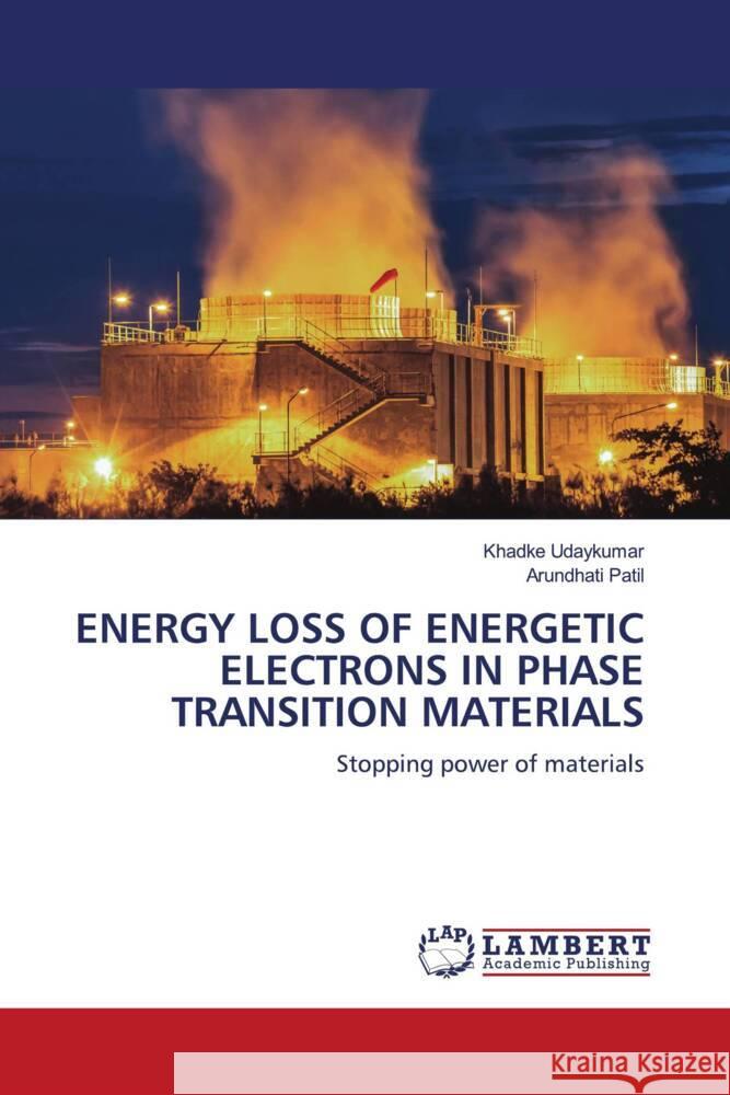 ENERGY LOSS OF ENERGETIC ELECTRONS IN PHASE TRANSITION MATERIALS Udaykumar, Khadke, Patil, Arundhati 9786204744940 LAP Lambert Academic Publishing