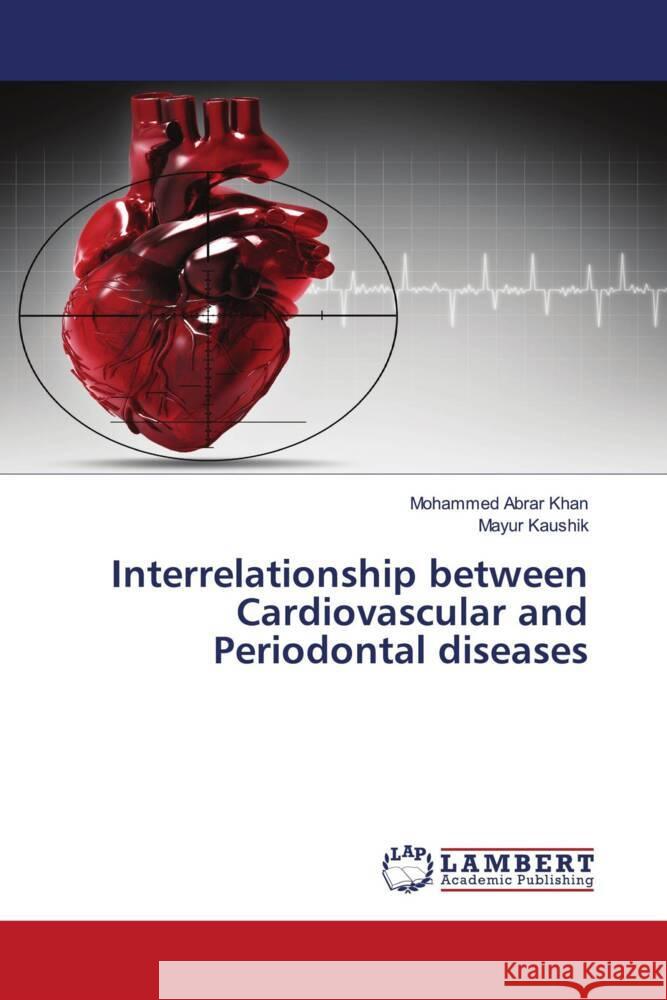 Interrelationship between Cardiovascular and Periodontal diseases Khan, Mohammed Abrar, Kaushik, Mayur 9786204745275