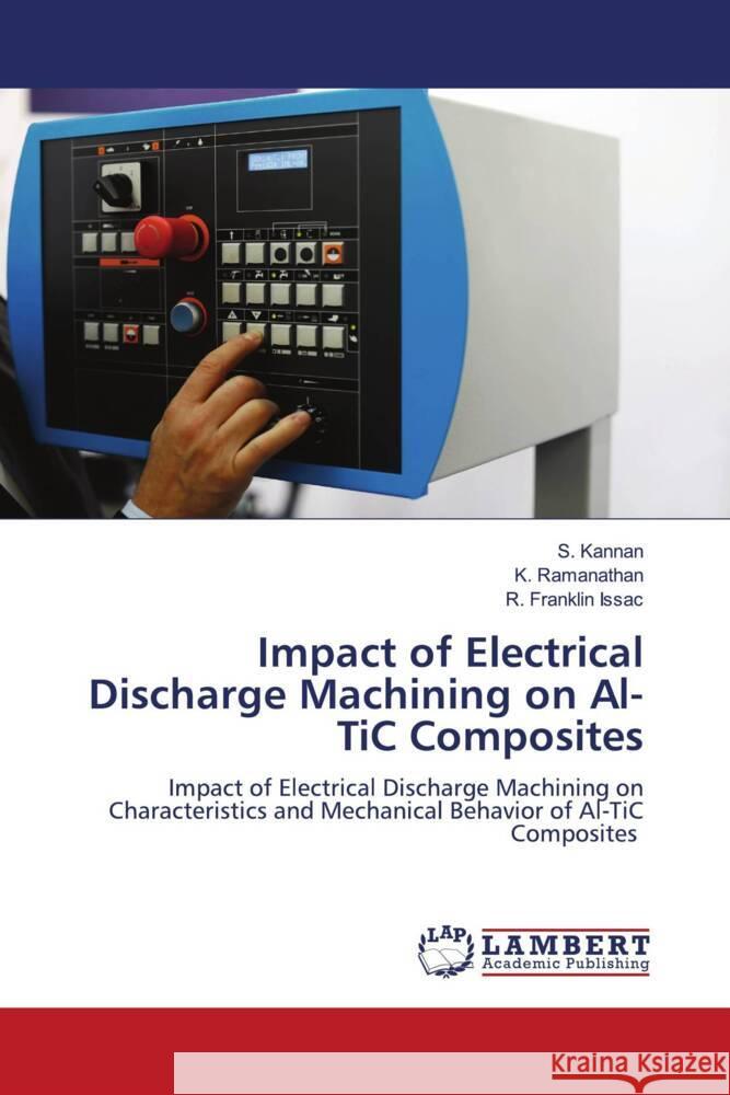 Impact of Electrical Discharge Machining on Al-TiC Composites Kannan, S., Ramanathan, K., Franklin Issac, R. 9786204745749