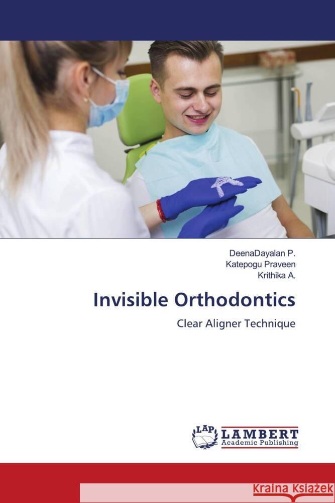 Invisible Orthodontics P., DeenaDayalan, PRAVEEN, KATEPOGU, A., Krithika 9786204745824