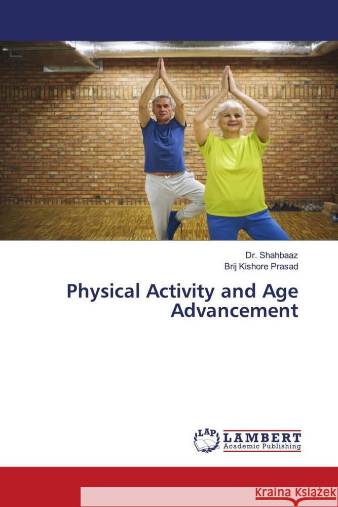 Physical Activity and Age Advancement Shahbaaz, Dr., Prasad, Brij Kishore 9786204745831 LAP Lambert Academic Publishing