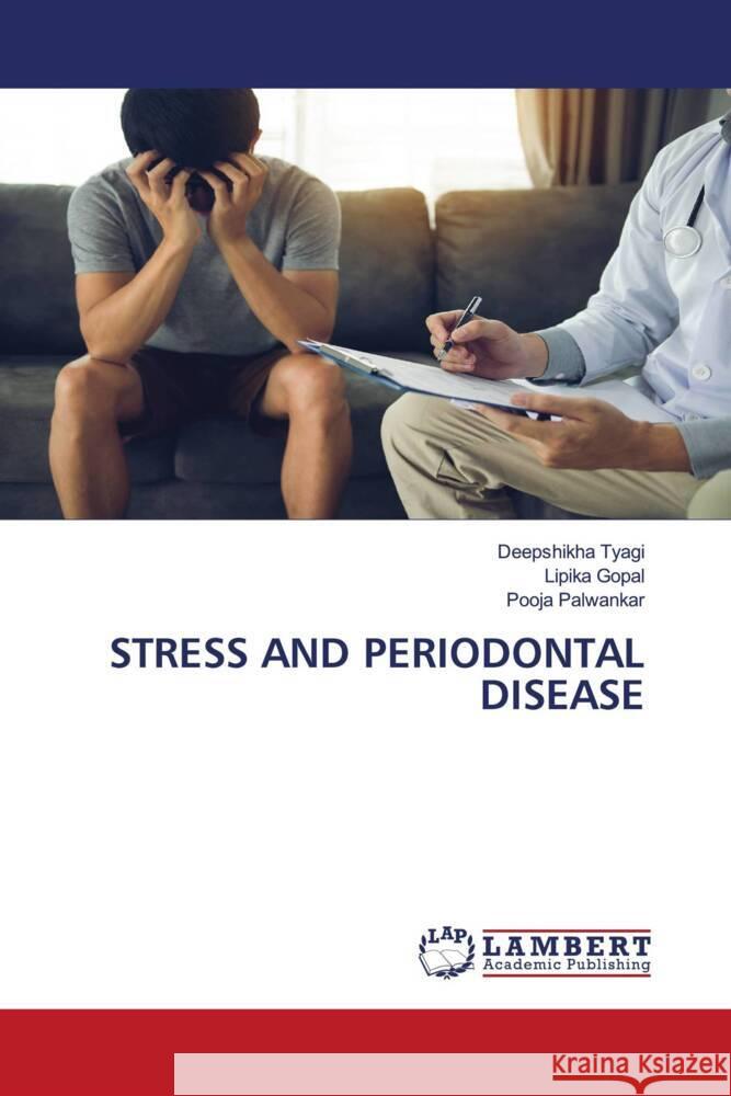 STRESS AND PERIODONTAL DISEASE Tyagi, Deepshikha, Gopal, Lipika, Palwankar, Pooja 9786204746029 LAP Lambert Academic Publishing