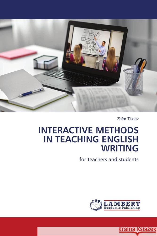 INTERACTIVE METHODS IN TEACHING ENGLISH WRITING Tillaev, Zafar 9786204746081