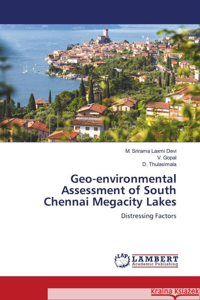 Geo-environmental Assessment of South Chennai Megacity Lakes Laxmi Devi, M. Srirama, Gopal, V., Thulasimala, D. 9786204746173 LAP Lambert Academic Publishing