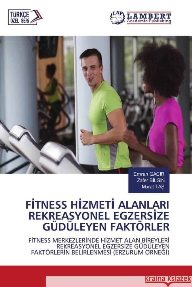 FITNESS HIZMETI ALANLARI REKREASYONEL EGZERSIZE GÜDÜLEYEN FAKTÖRLER GACIR, Emrah, BILGIN, Zafer, Tas, Murat 9786204746357 LAP Lambert Academic Publishing