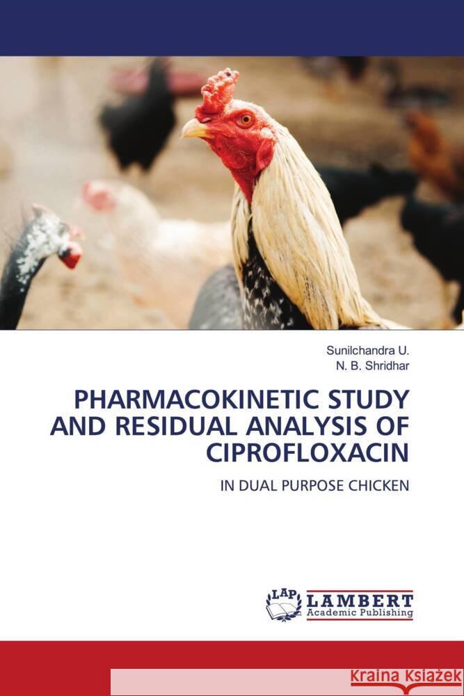 PHARMACOKINETIC STUDY AND RESIDUAL ANALYSIS OF CIPROFLOXACIN U., Sunilchandra, Shridhar, N. B. 9786204746555 LAP Lambert Academic Publishing