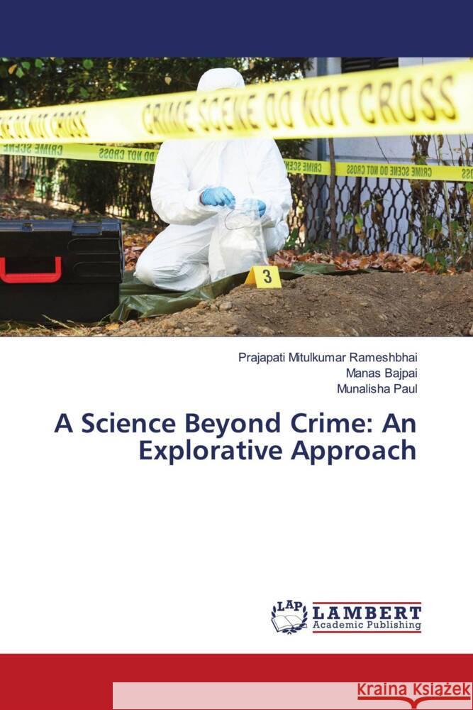 A Science Beyond Crime: An Explorative Approach Rameshbhai, Prajapati Mitulkumar, Bajpai, Manas, PAUL, MUNALISHA 9786204746913