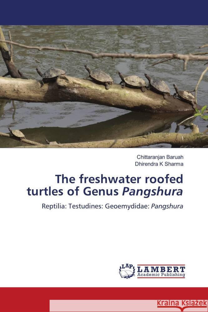 The freshwater roofed turtles of Genus Pangshura Baruah, Chittaranjan, Sharma, Dhirendra K 9786204746968