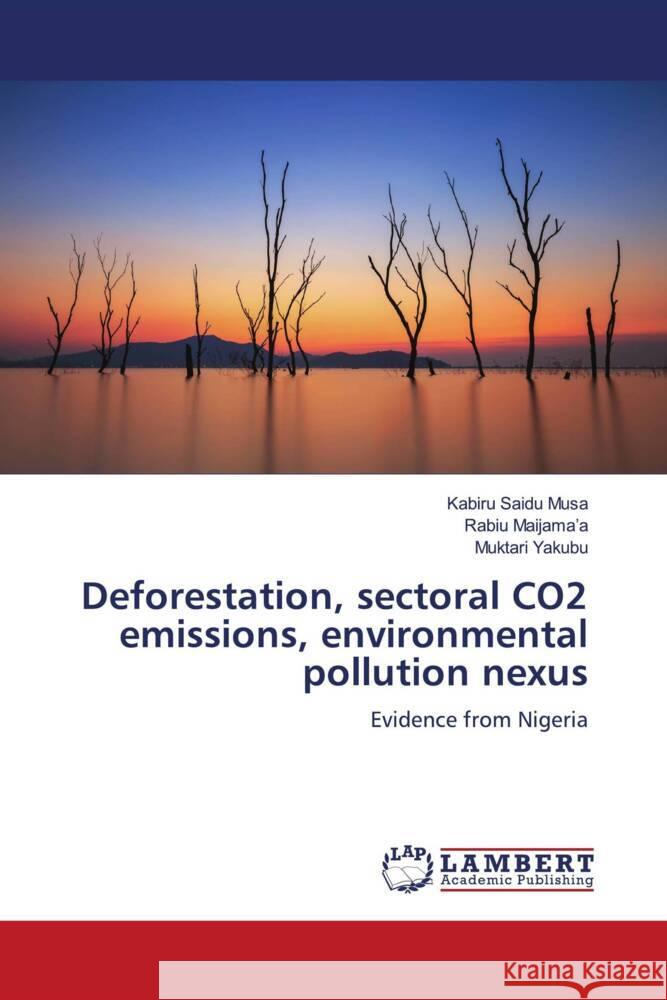 Deforestation, sectoral CO2 emissions, environmental pollution nexus Saidu Musa, Kabiru, Maijama'a, Rabiu, Yakubu, Muktari 9786204747057 LAP Lambert Academic Publishing