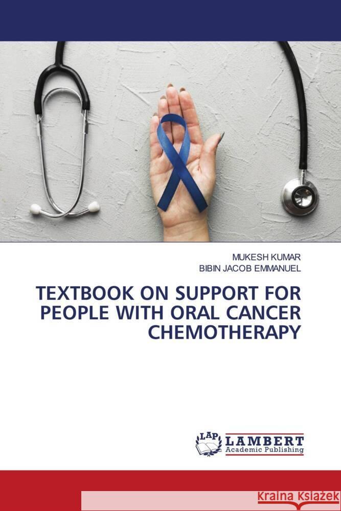 TEXTBOOK ON SUPPORT FOR PEOPLE WITH ORAL CANCER CHEMOTHERAPY Kumar, Mukesh, Emmanuel, Bibin Jacob 9786204747118 LAP Lambert Academic Publishing