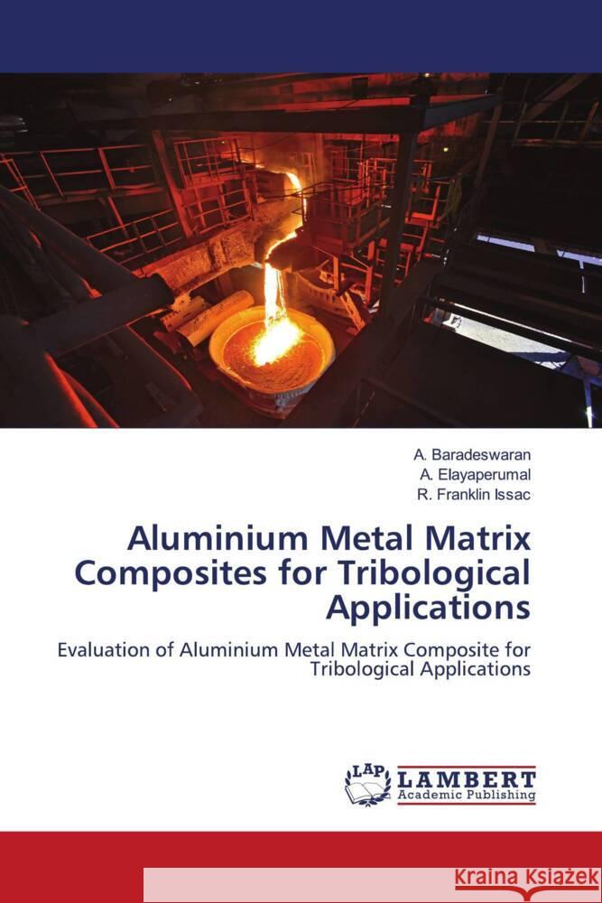 Aluminium Metal Matrix Composites for Tribological Applications Baradeswaran, A., Elayaperumal, A., Franklin Issac, R. 9786204747309