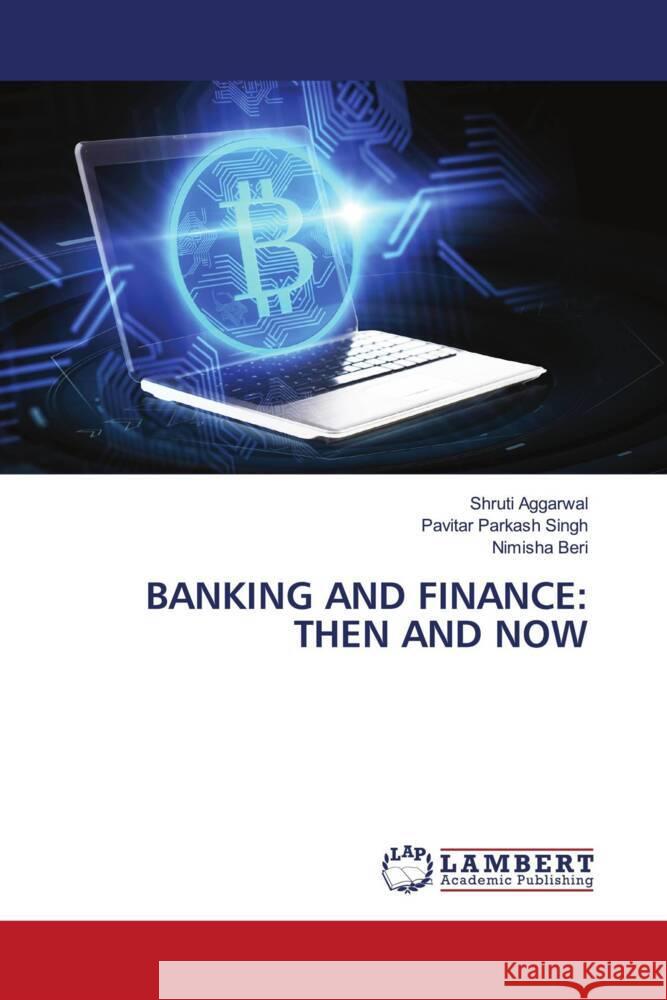 BANKING AND FINANCE: THEN AND NOW Aggarwal, Shruti, Singh, Pavitar Parkash, Beri, Nimisha 9786204747347 LAP Lambert Academic Publishing
