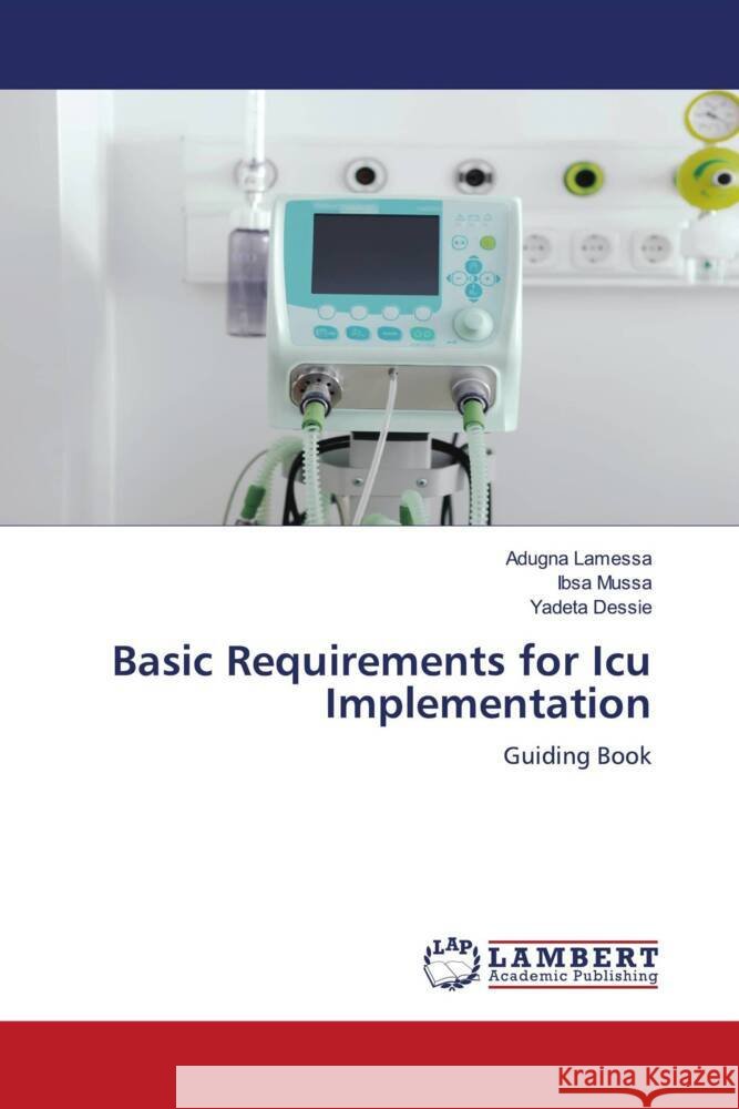Basic Requirements for Icu Implementation Lamessa, Adugna, Mussa, Ibsa, Dessie, Yadeta 9786204747415