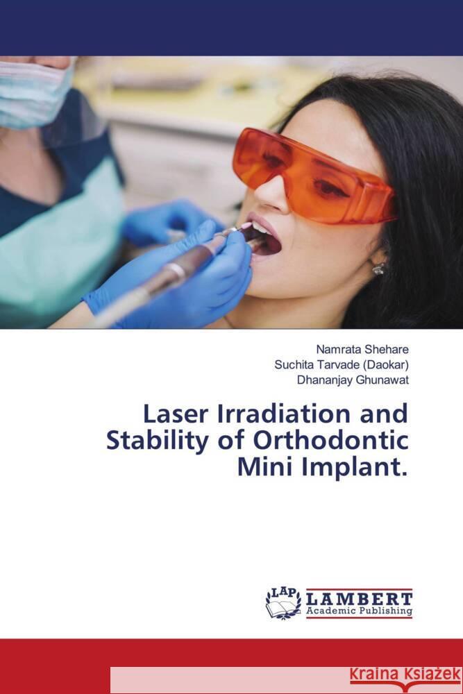 Laser Irradiation and Stability of Orthodontic Mini Implant. Shehare, Namrata, Tarvade (Daokar), Suchita, Ghunawat, Dhananjay 9786204747705 LAP Lambert Academic Publishing