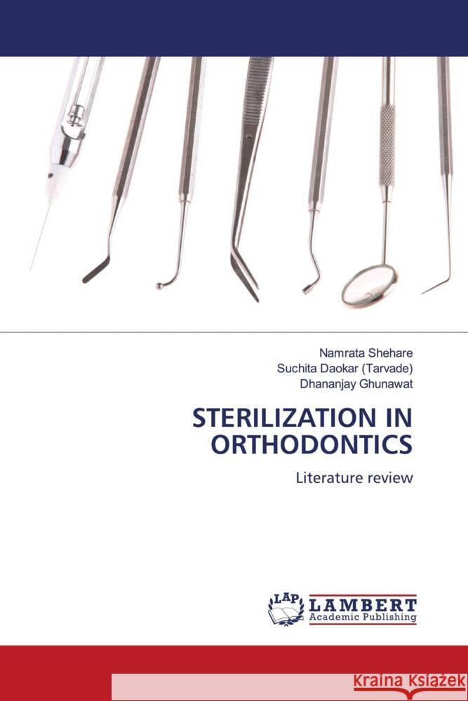 STERILIZATION IN ORTHODONTICS Shehare, Namrata, Daokar (Tarvade), Suchita, Ghunawat, Dhananjay 9786204747750 LAP Lambert Academic Publishing