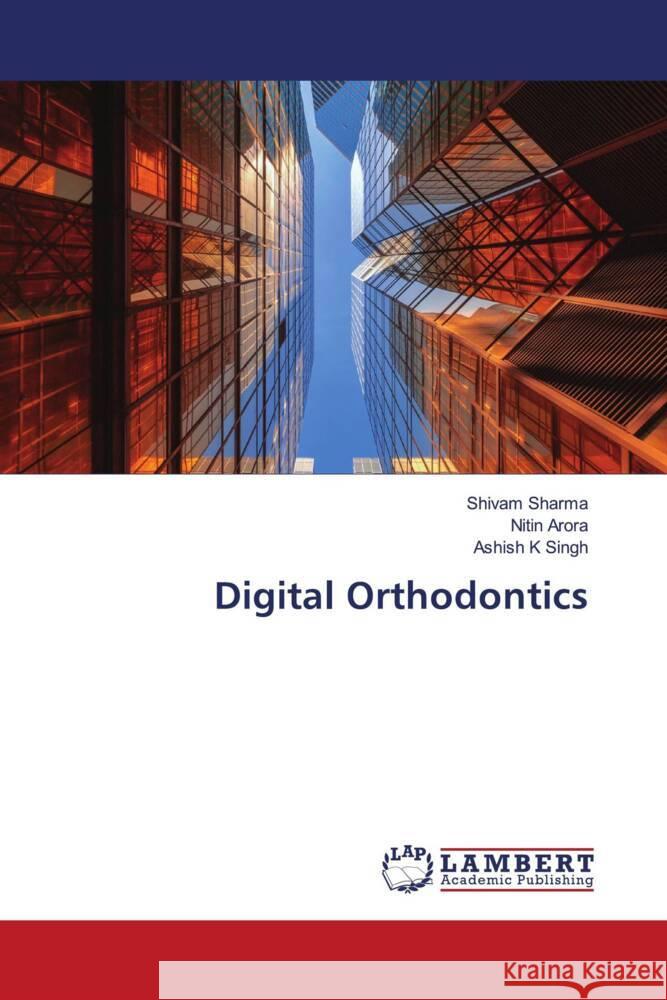 Digital Orthodontics Sharma, Shivam, Arora, Nitin, K Singh, Ashish 9786204748184