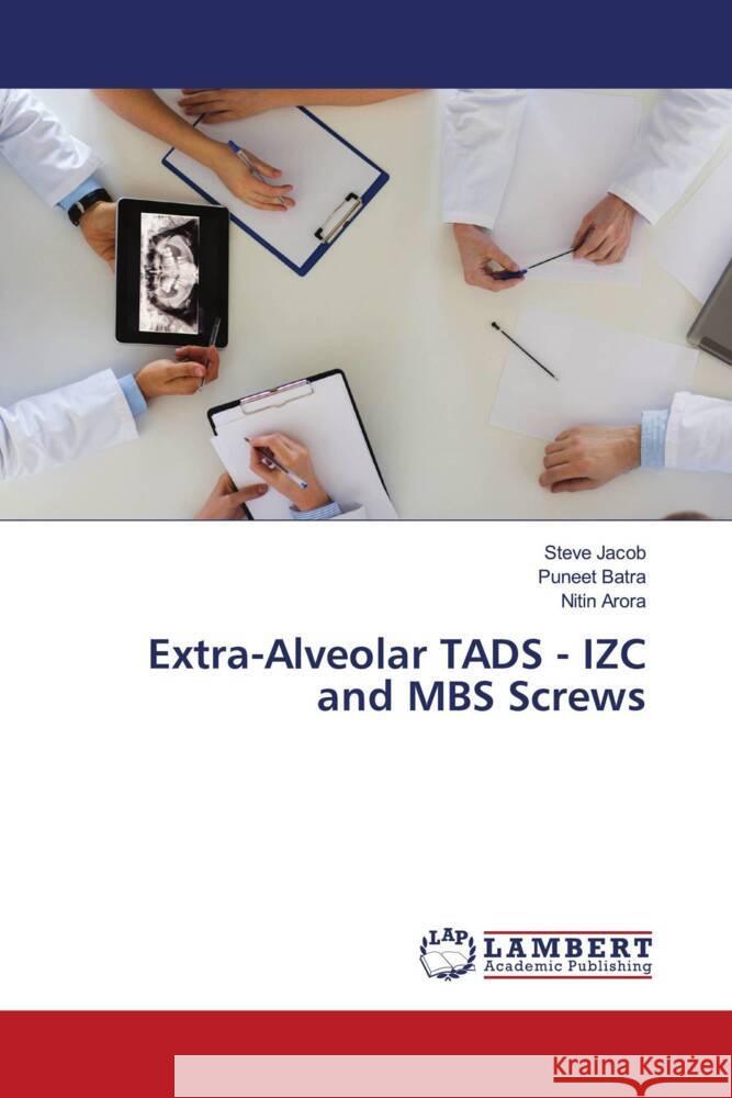 Extra-Alveolar TADS - IZC and MBS Screws Jacob, Steve, Batra, Puneet, Arora, Nitin 9786204748511