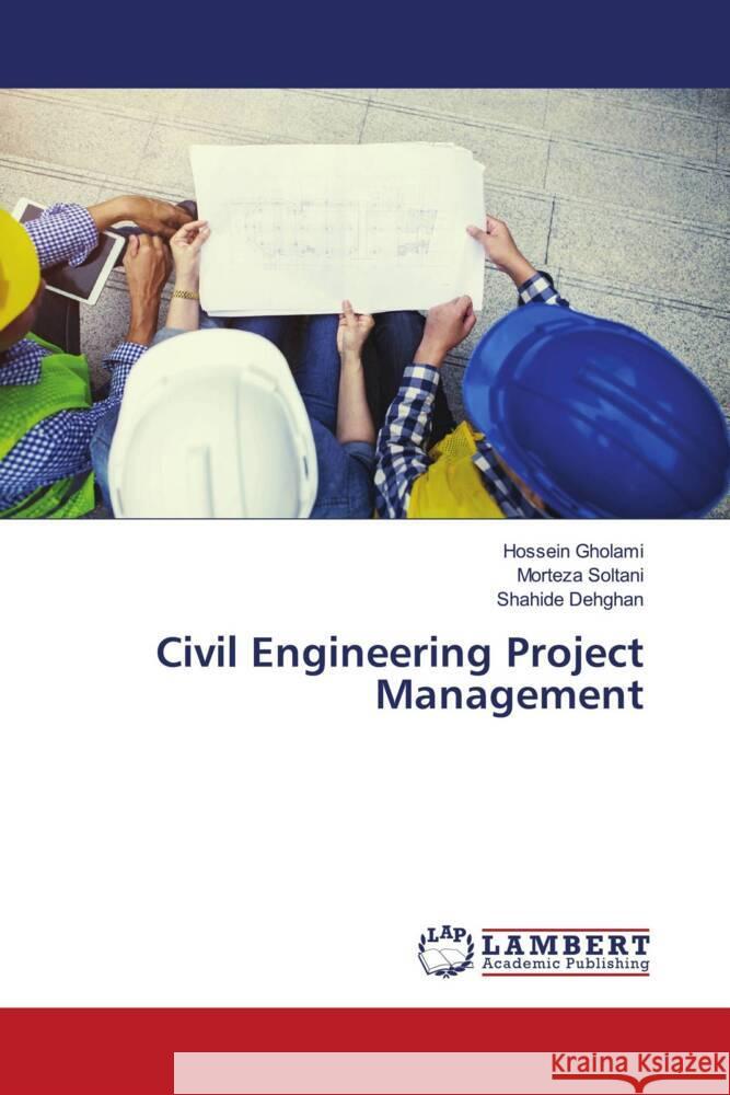 Civil Engineering Project Management Gholami, Hossein, Soltani, Morteza, Dehghan, Shahide 9786204748542 LAP Lambert Academic Publishing