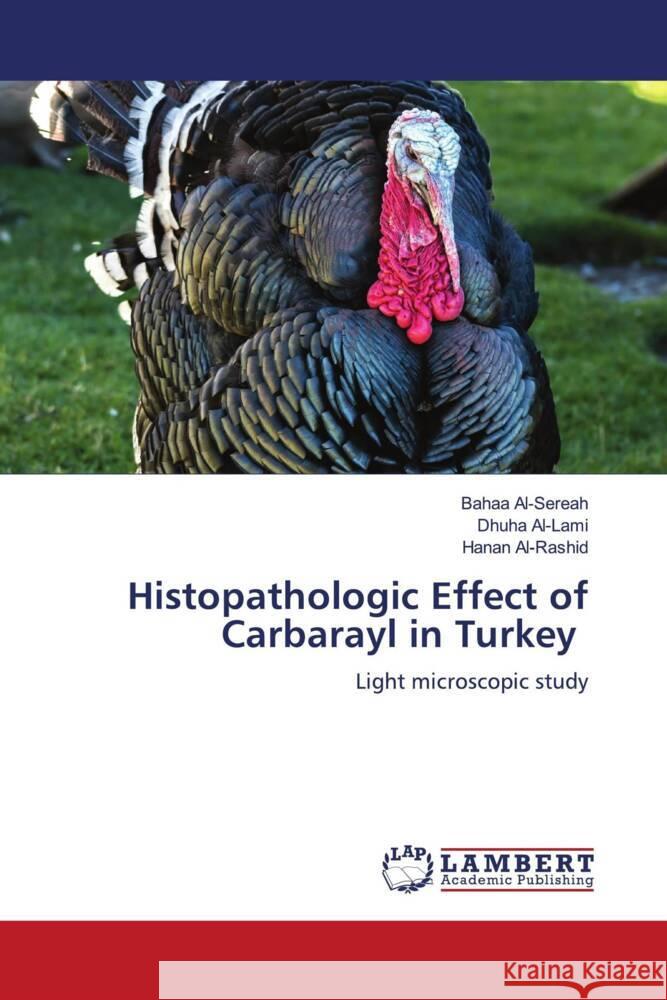 Histopathologic Effect of Carbarayl in Turkey Al-Sereah, Bahaa, Al-Lami, Dhuha, Al-Rashid, Hanan 9786204748641 LAP Lambert Academic Publishing