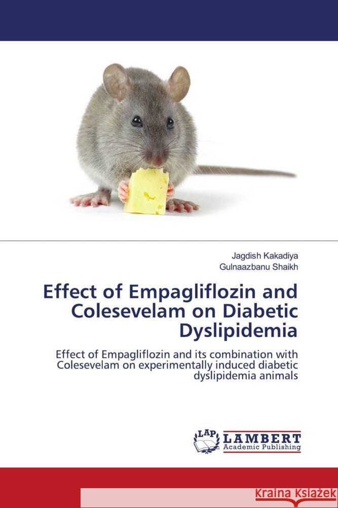 Effect of Empagliflozin and Colesevelam on Diabetic Dyslipidemia Kakadiya, Jagdish, Shaikh, Gulnaazbanu 9786204748719