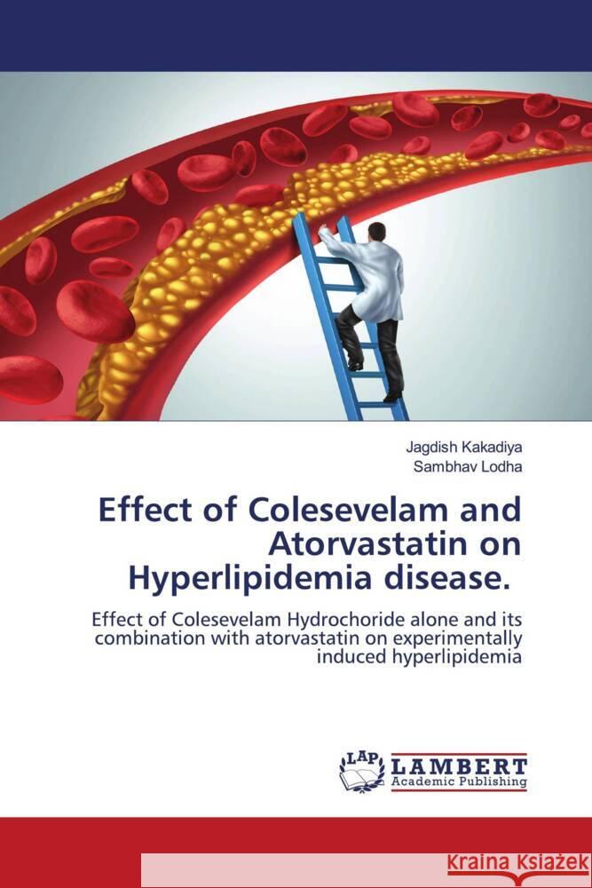 Effect of Colesevelam and Atorvastatin on Hyperlipidemia disease. Kakadiya, Jagdish, Lodha, Sambhav 9786204748726