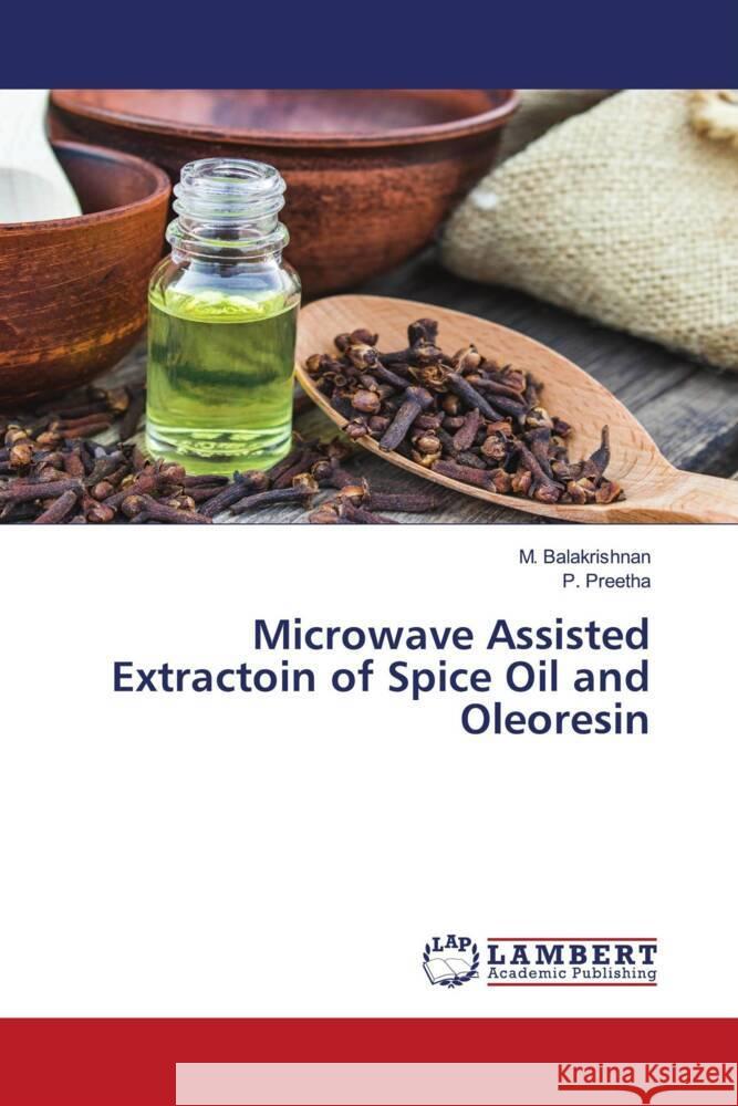 Microwave Assisted Extractoin of Spice Oil and Oleoresin Balakrishnan, M., Preetha, P. 9786204748771