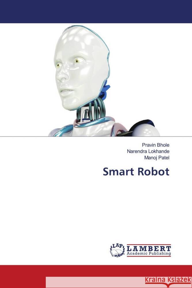 Smart Robot Bhole, Pravin, Lokhande, Narendra, Patel, Manoj 9786204749228