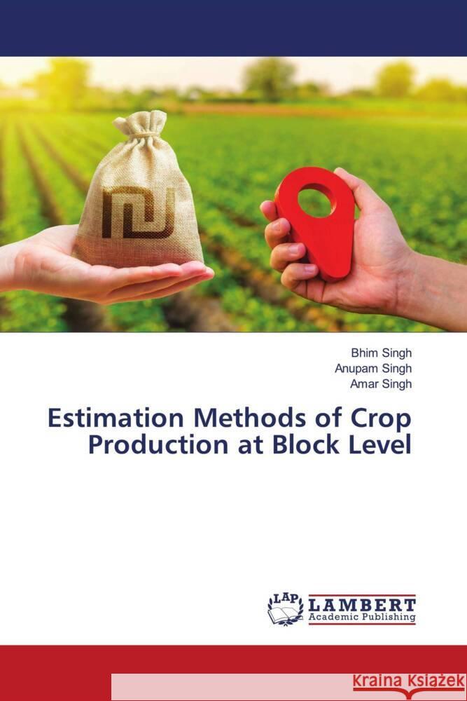 Estimation Methods of Crop Production at Block Level Singh, Bhim, Singh, Anupam, Singh, Amar 9786204749433