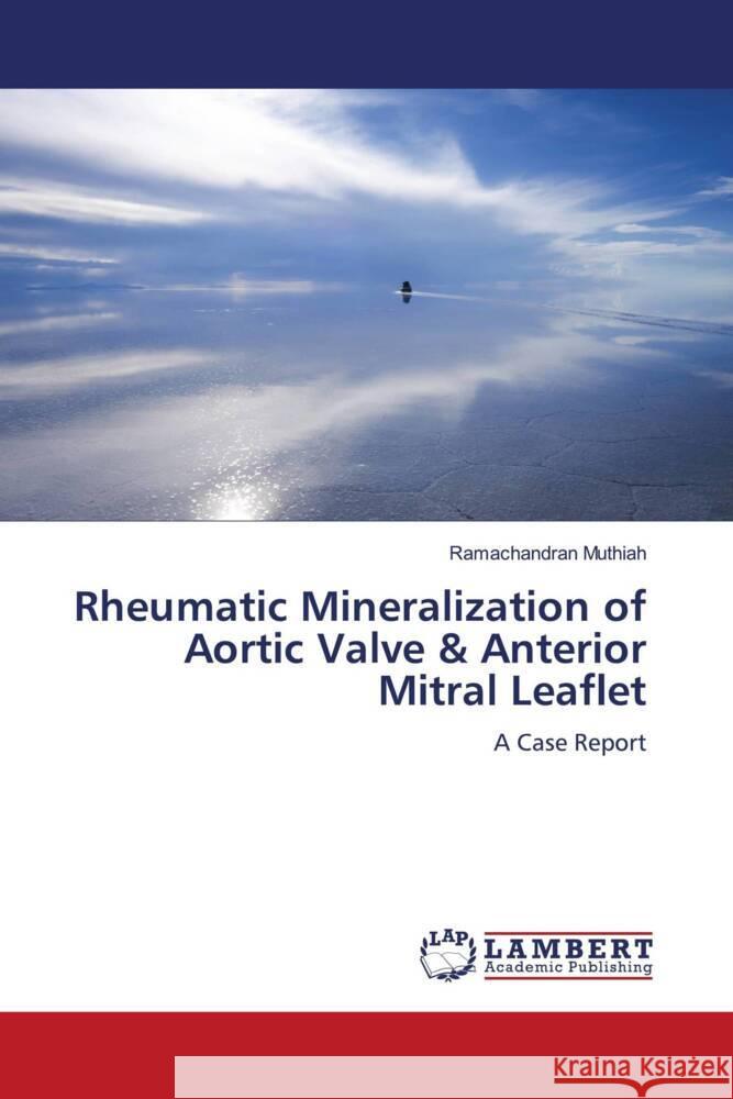 Rheumatic Mineralization of Aortic Valve & Anterior Mitral Leaflet Muthiah, Ramachandran 9786204749563