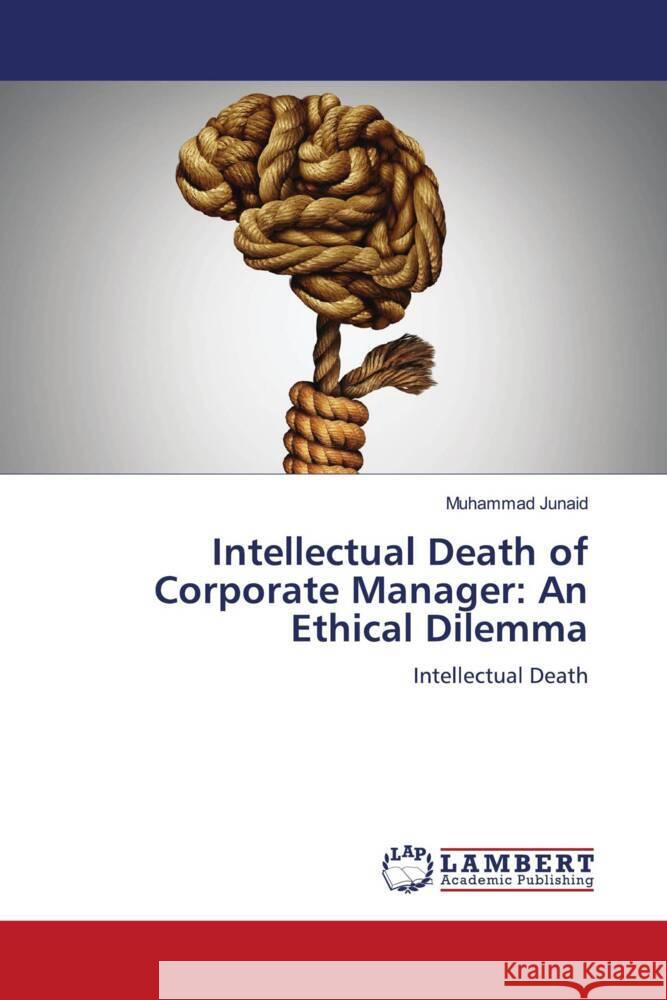 Intellectual Death of Corporate Manager: An Ethical Dilemma Junaid, Muhammad 9786204749716