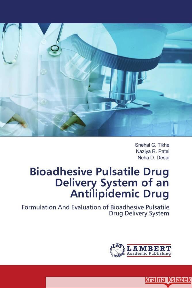 Bioadhesive Pulsatile Drug Delivery System of an Antilipidemic Drug Tikhe, Snehal G., Patel, Naziya R., Desai, Neha D. 9786204749754