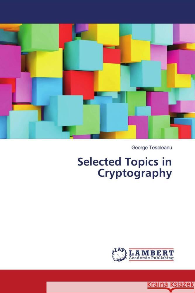 Selected Topics in Cryptography Teseleanu, George 9786204750071