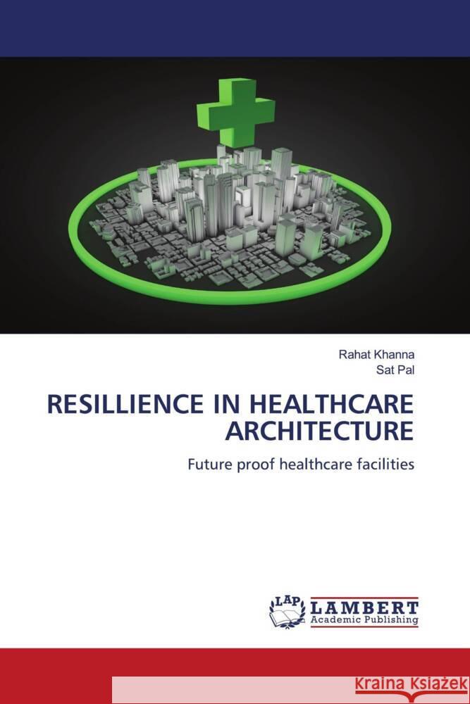 RESILLIENCE IN HEALTHCARE ARCHITECTURE Khanna, Rahat, Pal, Sat 9786204750262