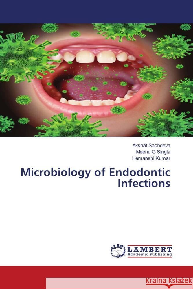 Microbiology of Endodontic Infections Sachdeva, Akshat, Singla, Meenu G, Kumar, Hemanshi 9786204750309